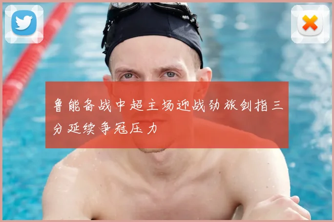 鲁能备战中超主场迎战劲旅剑指三分延续争冠压力