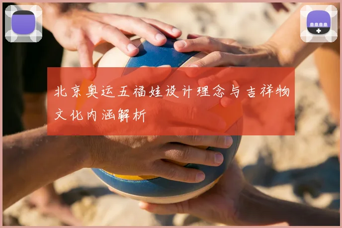 北京奥运五福娃设计理念与吉祥物文化内涵解析
