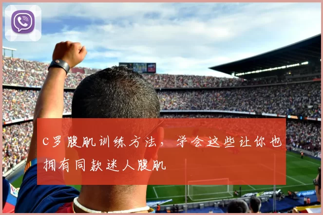 c罗腹肌训练方法，学会这些让你也拥有同款迷人腹肌