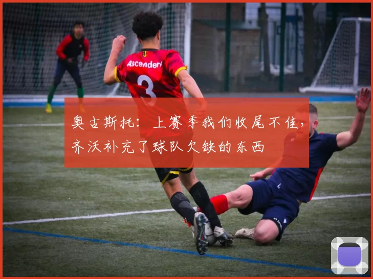 奥古斯托：上赛季我们收尾不佳，齐沃补充了球队欠缺的东西